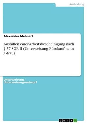 Seller image for Ausfllen einer Arbeitsbescheinigung nach  57 SGB II (Unterweisung Brokaufmann / -frau) for sale by BuchWeltWeit Ludwig Meier e.K.