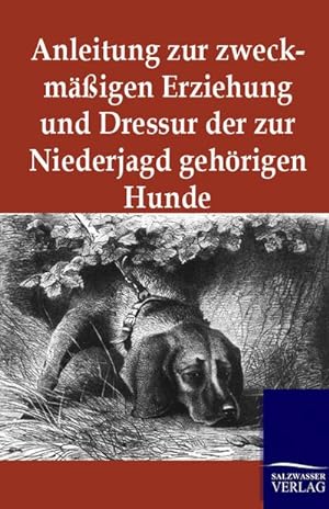 Seller image for Anleitung zur zweckmigen Erziehung und Dressur der zur Niederjagd gehrigen Hunde for sale by BuchWeltWeit Ludwig Meier e.K.