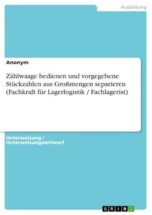 Imagen del vendedor de Zhlwaage bedienen und vorgegebene Stckzahlen aus Gromengen separieren (Fachkraft fr Lagerlogistik / Fachlagerist) a la venta por BuchWeltWeit Ludwig Meier e.K.