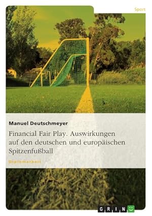 Immagine del venditore per Financial Fair Play. Auswirkungen auf den deutschen und europischen Spitzenfuball venduto da BuchWeltWeit Ludwig Meier e.K.