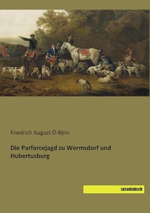 Seller image for Die Parforcejagd zu Wermsdorf und Hubertusburg for sale by BuchWeltWeit Ludwig Meier e.K.