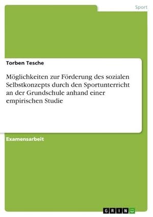 Seller image for Mglichkeiten zur Frderung des sozialen Selbstkonzepts durch den Sportunterricht an der Grundschule anhand einer empirischen Studie for sale by BuchWeltWeit Ludwig Meier e.K.