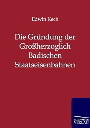 Seller image for Die Grndung der Groherzoglich Badischen Staatseisenbahnen for sale by BuchWeltWeit Ludwig Meier e.K.