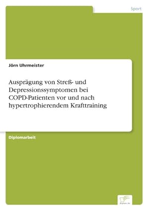 Seller image for Ausprgung von Stre- und Depressionssymptomen bei COPD-Patienten vor und nach hypertrophierendem Krafttraining for sale by BuchWeltWeit Ludwig Meier e.K.