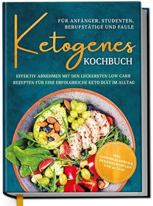 Seller image for Ketogenes Kochbuch f�r Anf�nger, Studenten, Berufst�tige & Faule: Effektiv abnehmen mit den leckersten Low Carb Rezepten f�r eine erfolgreiche Keto Di�t im Alltag for sale by BuchWeltWeit Ludwig Meier e.K.