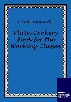 Seller image for Plain Cookery Book for the Working Classes for sale by BuchWeltWeit Ludwig Meier e.K.