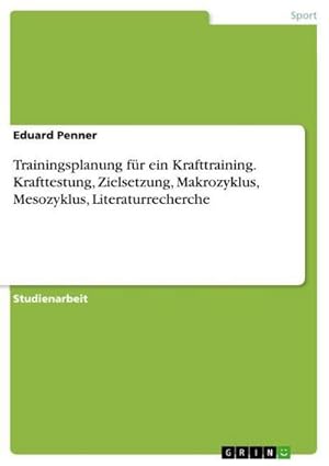 Imagen del vendedor de Trainingsplanung fr ein Krafttraining. Krafttestung, Zielsetzung, Makrozyklus, Mesozyklus, Literaturrecherche a la venta por BuchWeltWeit Ludwig Meier e.K.