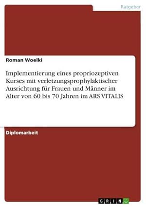 Seller image for Implementierung eines propriozeptiven Kurses mit verletzungsprophylaktischer Ausrichtung fr Frauen und Mnner im Alter von 60 bis 70 Jahren im ARS VITALIS for sale by BuchWeltWeit Ludwig Meier e.K.