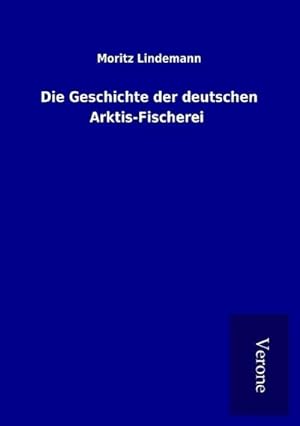 Seller image for Die Geschichte der deutschen Arktis-Fischerei for sale by BuchWeltWeit Ludwig Meier e.K.