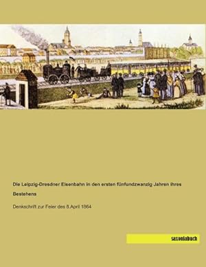 Seller image for Die Leipzig-Dresdner Eisenbahn in den ersten fnfundzwanzig Jahren ihres Bestehens for sale by BuchWeltWeit Ludwig Meier e.K.