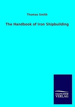 Bild des Verkufers fr The Handbook of Iron Shipbuilding zum Verkauf von BuchWeltWeit Ludwig Meier e.K.