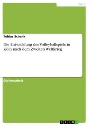 Seller image for Die Entwicklung des Volleyballspiels in Kln nach dem Zweiten Weltkrieg for sale by BuchWeltWeit Ludwig Meier e.K.