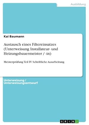 Seller image for Austausch eines Filtereinsatzes (Unterweisung Installateur- und Heizungsbauermeister / -in) for sale by BuchWeltWeit Ludwig Meier e.K.