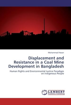 Immagine del venditore per Displacement and Resistance in a Coal Mine Development in Bangladesh venduto da BuchWeltWeit Ludwig Meier e.K.