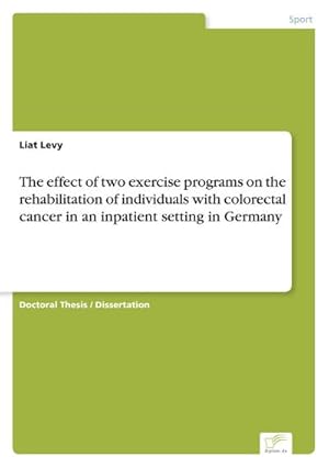 Seller image for The effect of two exercise programs on the rehabilitation of individuals with colorectal cancer in an inpatient setting in Germany for sale by BuchWeltWeit Ludwig Meier e.K.