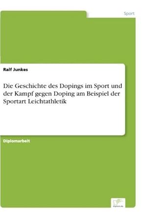 Seller image for Die Geschichte des Dopings im Sport und der Kampf gegen Doping am Beispiel der Sportart Leichtathletik for sale by BuchWeltWeit Ludwig Meier e.K.