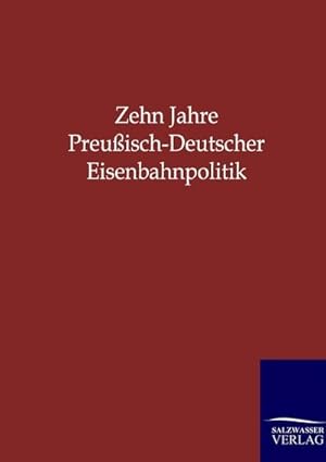 Image du vendeur pour Zehn Jahre Preuisch-Deutscher Eisenbahnpolitik mis en vente par BuchWeltWeit Ludwig Meier e.K.