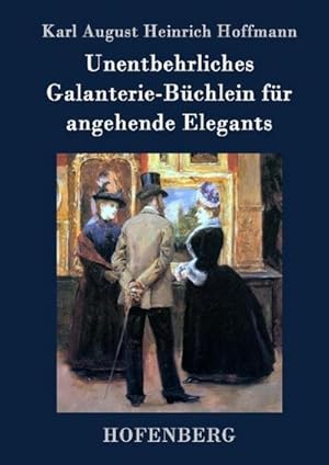 Bild des Verkufers fr Unentbehrliches Galanterie-Bchlein fr angehende Elegants zum Verkauf von BuchWeltWeit Ludwig Meier e.K.