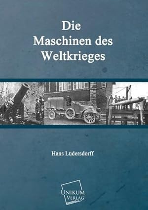 Imagen del vendedor de Die Maschinen des Weltkrieges a la venta por BuchWeltWeit Ludwig Meier e.K.