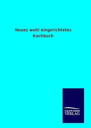 Seller image for Neues wohl eingerichtetes Kochbuch for sale by BuchWeltWeit Ludwig Meier e.K.
