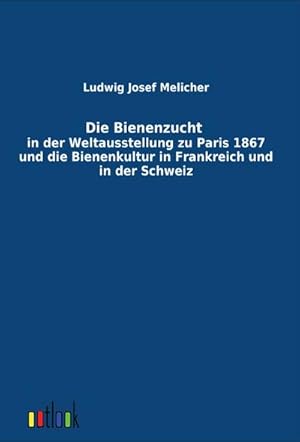 Seller image for Die Bienenzucht in der Weltausstellung zu Paris 1867 und die Bienenkultur in Frankreich und in der Schweiz for sale by BuchWeltWeit Ludwig Meier e.K.