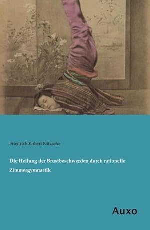 Bild des Verkufers fr Die Heilung der Brustbeschwerden durch rationelle Zimmergymnastik zum Verkauf von BuchWeltWeit Ludwig Meier e.K.