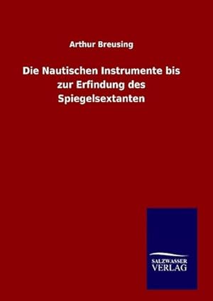 Seller image for Die Nautischen Instrumente bis zur Erfindung des Spiegelsextanten for sale by BuchWeltWeit Ludwig Meier e.K.