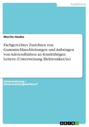 Bild des Verkufers fr Fachgerechtes Zurichten von Gummischlauchleitungen und Anbringen von Aderendhlsen an feindrhtigen Leitern (Unterweisung Elektroniker/in) zum Verkauf von BuchWeltWeit Ludwig Meier e.K.