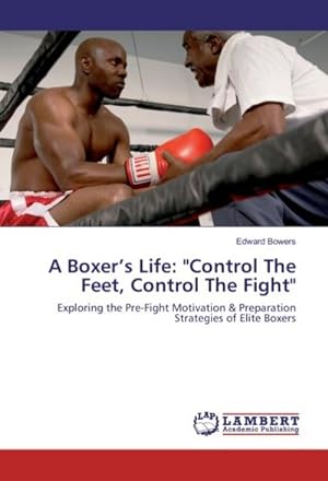 Imagen del vendedor de A Boxers Life: "Control The Feet, Control The Fight" a la venta por BuchWeltWeit Ludwig Meier e.K.