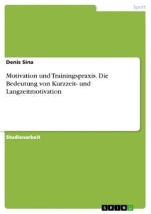 Image du vendeur pour Motivation und Trainingspraxis. Die Bedeutung von Kurzzeit- und Langzeitmotivation mis en vente par BuchWeltWeit Ludwig Meier e.K.