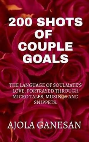 Imagen del vendedor de 200 Shots of Couple Goals: The language of soulmate's love, portrayed through micro tales, musings and snippets. by Ganesan, Ajola [Paperback ] a la venta por booksXpress