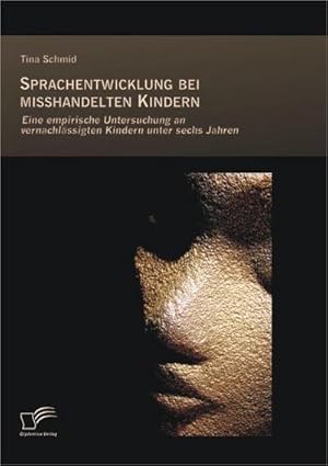 Seller image for Sprachentwicklung bei misshandelten Kindern: Eine empirische Untersuchung an vernachlssigten Kindern unter sechs Jahren for sale by BuchWeltWeit Ludwig Meier e.K.