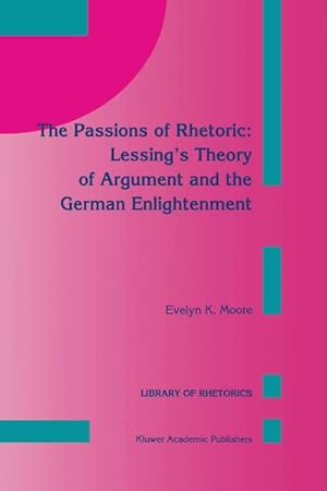 Seller image for The Passions of Rhetoric: Lessings Theory of Argument and the German Enlightenment for sale by BuchWeltWeit Ludwig Meier e.K.