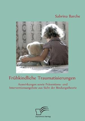 Image du vendeur pour Frhkindliche Traumatisierungen: Auswirkungen sowie Prventions- und Interventionsangebote aus Sicht der Bindungstheorie mis en vente par BuchWeltWeit Ludwig Meier e.K.