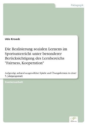 Seller image for Die Realisierung sozialen Lernens im Sportunterricht unter besonderer Bercksichtigung des Lernbereichs "Fairness, Kooperation" for sale by BuchWeltWeit Ludwig Meier e.K.