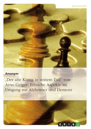 Bild des Verkufers fr Der alte Knig in seinem Exil" von Arno Geiger: Ethische Aspekte im Umgang mit Alzheimer und Demenz zum Verkauf von BuchWeltWeit Ludwig Meier e.K.