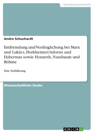 Seller image for Entfremdung und Verdinglichung bei Marx und Lukcs, Horkheimer/Adorno und Habermas sowie Honneth, Nussbaum und Bhme for sale by BuchWeltWeit Ludwig Meier e.K.