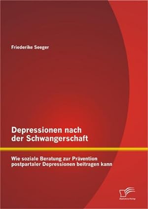 Seller image for Depressionen nach der Schwangerschaft: Wie soziale Beratung zur Prvention postpartaler Depressionen beitragen kann for sale by BuchWeltWeit Ludwig Meier e.K.