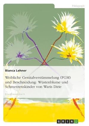 Imagen del vendedor de Weibliche Genitalverstmmelung (FGM) und Beschneidung: Wstenblume und Schmerzenskinder von Waris Dirie a la venta por BuchWeltWeit Ludwig Meier e.K.