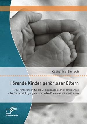 Seller image for Hrende Kinder gehrloser Eltern: Herausforderungen fr die Sozialpdagogische Familienhilfe unter Bercksichtigung der speziellen Kommunikationssituation for sale by BuchWeltWeit Ludwig Meier e.K.