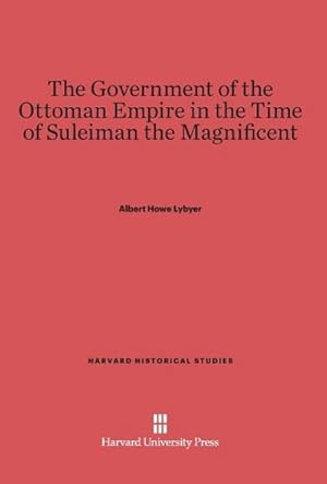 Imagen del vendedor de The Government of the Ottoman Empire in the Time of Suleiman the Magnificent a la venta por BuchWeltWeit Ludwig Meier e.K.