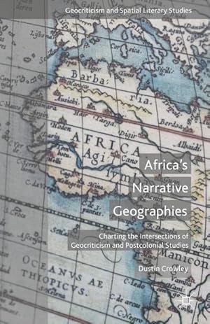 Image du vendeur pour Africa's Narrative Geographies: Charting the Intersections of Geocriticism and Postcolonial Studies mis en vente par BuchWeltWeit Ludwig Meier e.K.