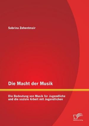 Bild des Verkufers fr Die Macht der Musik: Die Bedeutung von Musik fr Jugendliche und die soziale Arbeit mit Jugendlichen zum Verkauf von BuchWeltWeit Ludwig Meier e.K.