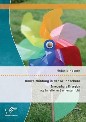 Seller image for Umweltbildung in der Grundschule: Erneuerbare Energien als Inhalte im Sachunterricht for sale by BuchWeltWeit Ludwig Meier e.K.