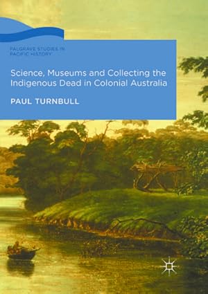 Imagen del vendedor de Science, Museums and Collecting the Indigenous Dead in Colonial Australia a la venta por BuchWeltWeit Ludwig Meier e.K.