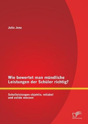 Bild des Verkufers fr Wie bewertet man mndliche Leistungen der Schler richtig? Schulleistungen objektiv, reliabel und valide messen zum Verkauf von BuchWeltWeit Ludwig Meier e.K.