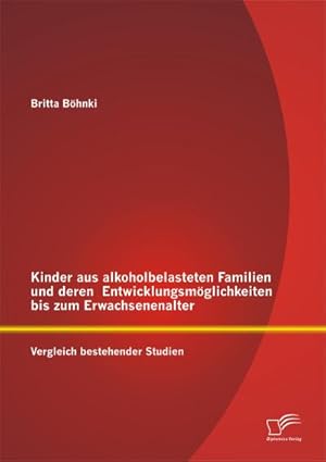 Seller image for Kinder aus alkoholbelasteten Familien und deren Entwicklungsmglichkeiten bis zum Erwachsenenalter: Vergleich bestehender Studien for sale by BuchWeltWeit Ludwig Meier e.K.