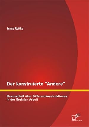Seller image for Der konstruierte "Andere": Bewusstheit ber Differenzkonstruktionen in der Sozialen Arbeit for sale by BuchWeltWeit Ludwig Meier e.K.