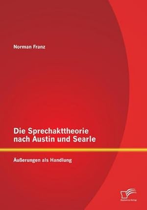 Seller image for Die Sprechakttheorie nach Austin und Searle: uerungen als Handlung for sale by BuchWeltWeit Ludwig Meier e.K.