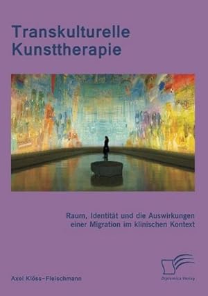 Seller image for Transkulturelle Kunsttherapie: Der therapeutische Raum, Identitt und die Auswirkungen einer Migration im psychologischen und soziologischen Kontext for sale by BuchWeltWeit Ludwig Meier e.K.